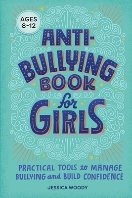 Anti-Bullying Book for Girls: Practical Tools to Manage Bullying and Build Confidence by Woody, Jessica