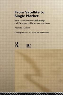From Satellite to Single Market: New Communication Technology and European Public Service Television by Collins, Richard