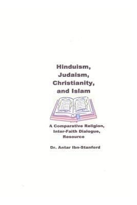 Hinduism, Judaism, Christianity, and Islam: A Comparative Religion, Inter-Faith Dialogue Resource by Ibn-Stanford, Antar