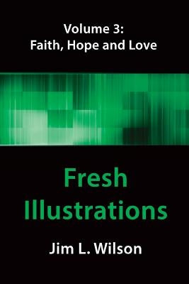 Fresh Illustrations: Faith, Hope & Love by Wilson, Jim L.