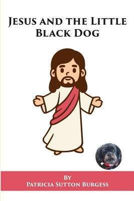Jesus and the Little Black Dog by Burgess, Patricia Sutton