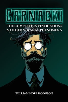 Carnacki: The Complete Investigations & Other Strange Phenomena by Hodgson, William Hope