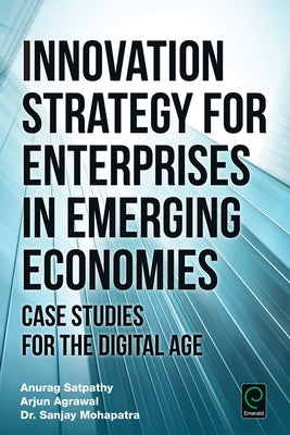 Innovation Strategy for Enterprises in Emerging Economies: Case Studies for the Digital Age by Satpathy, Anurag