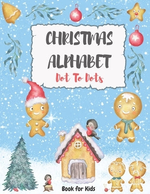 Christmas Alphabet Dot To Dots Book For Kids: A Fun Practice Handwriting Workbook Connect the Dots Tracing Letters for Preschool And Kindergarten by Moss, Pauline J.
