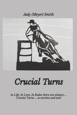 Crucial Turns: In Life, In Love, In Rodeo there are always . . . Crucial Turns . . . to survive and win by Smith, Judy (Meyer)