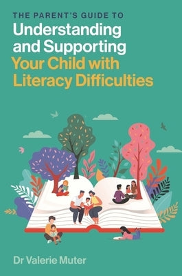 The Parent's Guide to Understanding and Supporting Your Child with Literacy Difficulties by Muter, Valerie