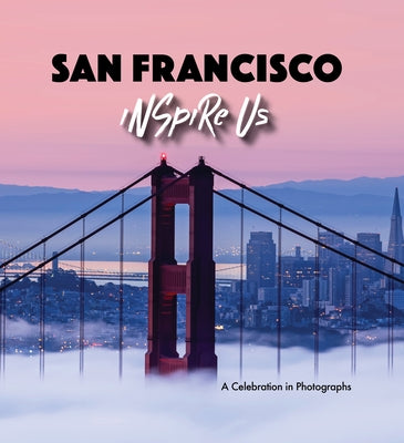 San Francisco Inspire Us: A Celebration in Photographs by Gamble, Adam