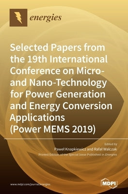 Selected Papers from the 19th International Conference on Micro- and Nano-Technology for Power Generation and Energy Conversion Applications (Power ME by Knapkiewicz, Pawel