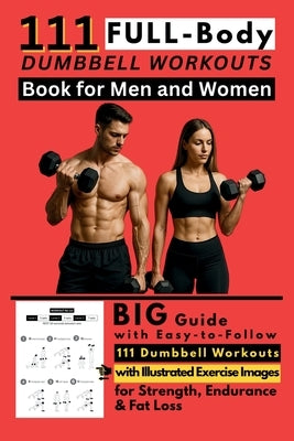 111 Full Body Dumbbell Workouts Book for Men and Women: Big Guide with Easy-to-Follow 111 Dumbbell Workouts with Illustrated Exercise Images for Stren by Publishing, Be Bull