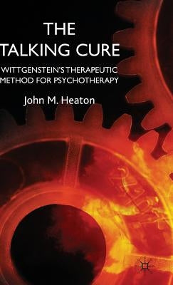 The Talking Cure: Wittgenstein's Therapeutic Method for Psychotherapy by Heaton, J.