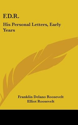 F.D.R.: His Personal Letters, Early Years by Roosevelt, Franklin Delano