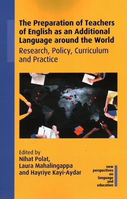 The Preparation of Teachers of English as an Additional Language Around the World: Research, Policy, Curriculum and Practice by Polat, Nihat