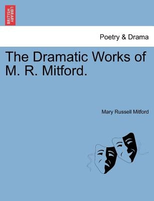 The Dramatic Works of M. R. Mitford. by Mitford, Mary Russell