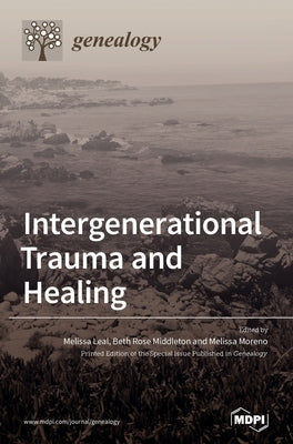 Intergenerational Trauma and Healing by Leal, Melissa