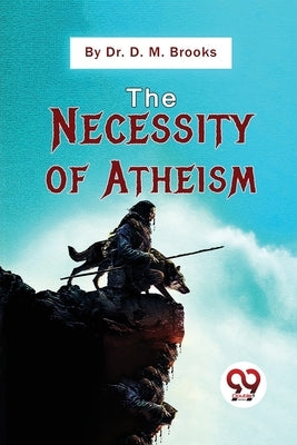 The Necessity Of Atheism by Brooks, D. M.