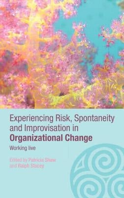 Experiencing Spontaneity, Risk & Improvisation in Organizational Life: Working Live by Shaw, Patricia