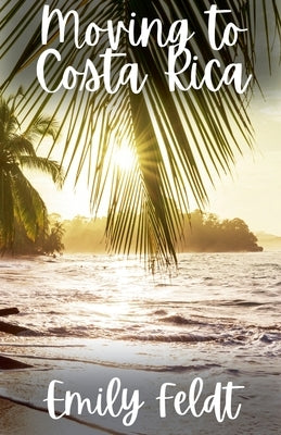 Moving to Costa Rica by Feldt, Emily