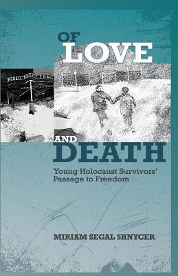 Of Love and Death: Young Holocaust Survivors' Passage to Freedom by Shnycer, Miriam Segal