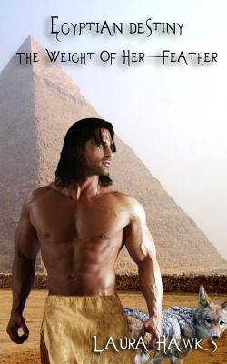 Egyptian Destiny: The Weight Of Her Feather by Hawks, Laura