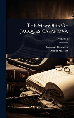 The Memoirs Of Jacques Casanova by Casanova, Giacomo