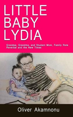 Little Baby Lydia: Grandpa, Grandma and Student-mom; saga of family role reversal and the new times by Akamnonu, Oliver Osita