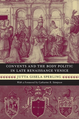 Convents and the Body Politic in Late Renaissance Venice by Sperling, Jutta Gisela