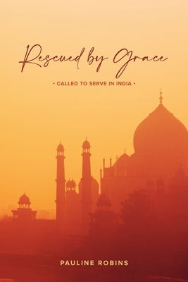 Rescued By Grace: Called to serve in India by Robins, Pauline