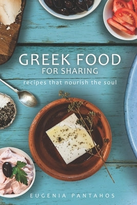 Greek Food For Sharing: Recipes that nourish the soul by Pantahos, Eugenia