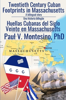 Twentieth Century Cuban Footprints in Massachusetts - Huellas Cubanas del Siglo Veinte en Massachusetts by Montesino, Paul