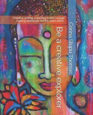 Be a creative explorer: Creative writing, colouring in and collage making workbook by Thomas, Corina Stupu
