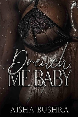 Drench Me Baby: An Erotica by Bushra, Aisha