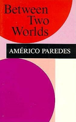 Between Two Worlds by Paredes, Americo