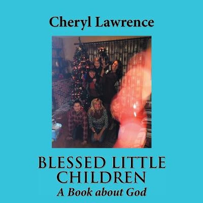Blessed Little Children: A Book about God by Lawrence, Cheryl