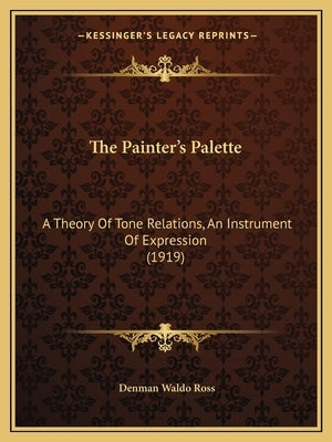 The Painter's Palette: A Theory of Tone Relations, an Instrument of Expression (1919) by Ross, Denman Waldo