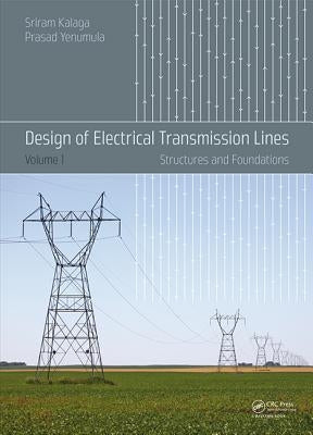 Design of Electrical Transmission Lines: Structures and Foundations by Kalaga, Sriram