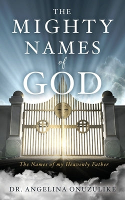 The Mighty Names of God: The Names of my Heavenly Father by Onuzulike, Angelina