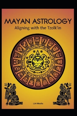 Mayan Astrology: Aligning with the Tzolk'in by Media, Llh