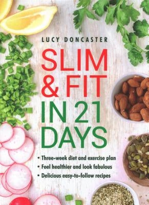 Slim and Fit in 21 Days: Three-Week Diet and Exercise Plan; Feel Healthier and Look Fabulous; Easy-To-Follow with Delicious Recipes by Doncaster, Lucy