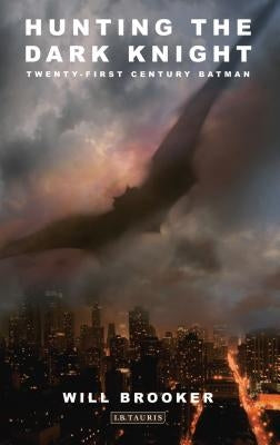 Hunting the Dark Knight: Twenty-First Century Batman by Brooker, Will