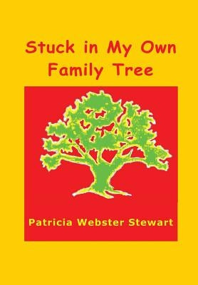 Stuck in My Own Family Tree by Stewart, Patricia Webster