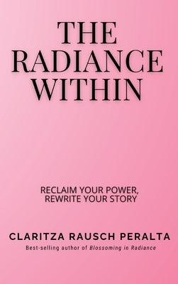 The Radiance Within: Reclaim your power, Rewrite your story by Rausch Peralta, Claritza