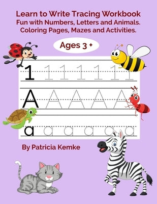 Learn to Write Tracing Workbook: Fun with Numbers, Letters and Animals. Coloring Pages, Mazes and Activities. by Kemke, Patricia