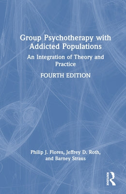 Group Psychotherapy with Addicted Populations: An Integration of Theory and Practice by Flores, Philip J.