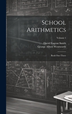 School Arithmetics: Book One-three; Volume 1 by Wentworth, George Albert