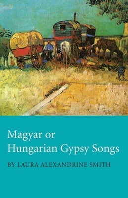 Magyar or Hungarian Gypsy Songs by Smith, Laura Alexandrine