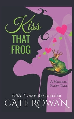 Kiss That Frog: A Romantic Modern Fairy Tale (Fantasy Romance Novelette) by Rowan, Cate
