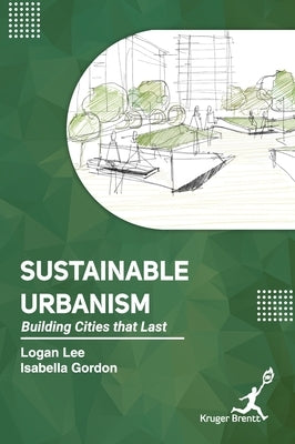 Sustainable Urbanism: Building Cities that Last by Lee, Logan