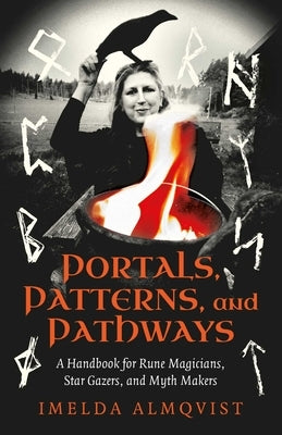 Portals, Patterns, and Pathways: A Handbook for Rune Magicians, Star Gazers, and Myth Makers by Almqvist, Imelda