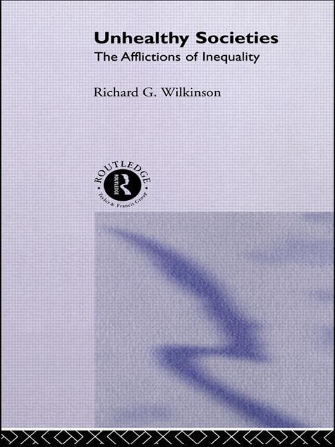 Unhealthy Societies: The Afflictions of Inequality by Wilkinson, Richard G.
