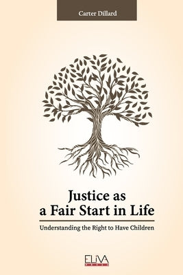 Justice as a Fair Start in Life: Understanding the Right to Have Children by Dillard, Carter